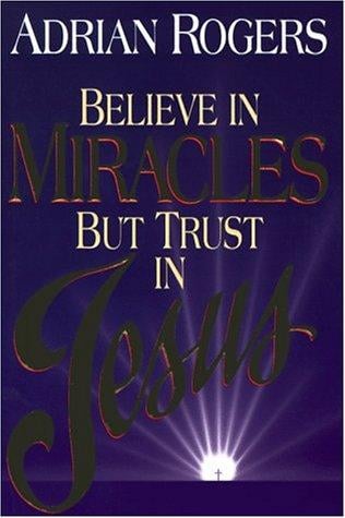 Believe in miracles but trust in Jesus