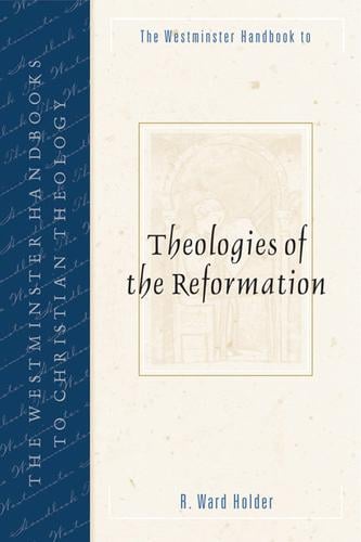 The Westminster handbooks to theologies of the Reformation