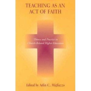 Teaching as an Act of Faith: Theory and Practice in Church Related Higher Education