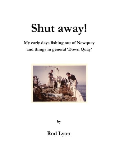 Shut away! My early days fishing out of Newquay and things in general 'Down Quay'