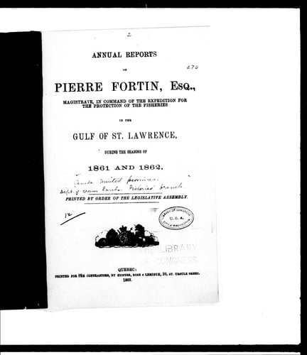 Annual reports of Pierre Fortin, Esq., magistrate, in command of the expedition for the protection of the fisheries in the Gulf of St. Lawrence, during the seasons of 1861 and 1862