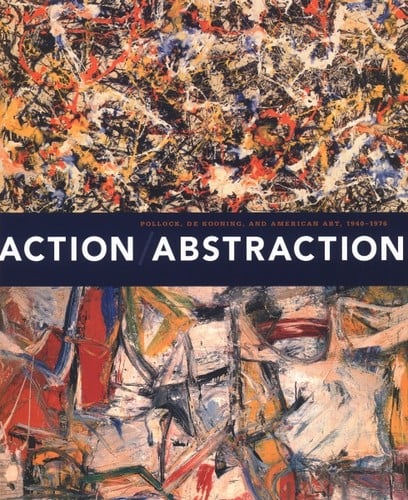 Action/Abstraction Pollock, de Kooning, and American Art