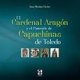 El Cardenal Aragón y el onvento de Capuchinas de Toledo
