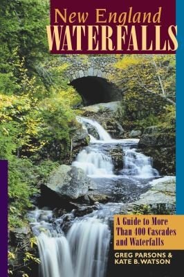 New England Waterfalls A Guide To More Than 400 Cascades And Waterfalls