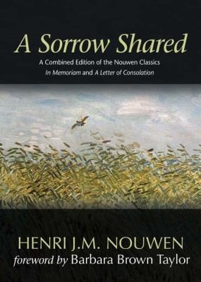 A Sorrow Shared A Combined Edition Of The Nouwen Classics In Memoriam And A Letter Of Consolation