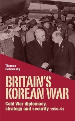 Britains Korean War Cold War Diplomacy Strategy And Security 195053