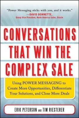 Conversations That Win The Complex Sale Using Power Messaging To Create More Opportunities Differentiate Your Solutions And Close More Deals