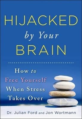 Hijacked By Your Brain How To Free Yourself When Stress Takes Over