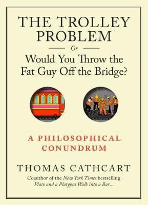 The Trolley Problem Or Would You Throw The Fat Man Off The Bridge