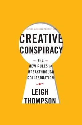 Creative Conspiracy The New Rules Of Breakthrough Collaboration