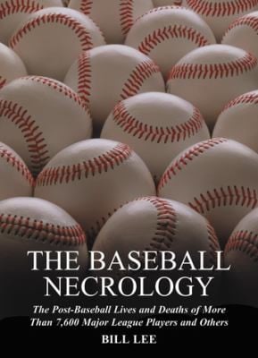 The Baseball Necrology The Postbaseball Lives And Deaths Of More 7600 Major League Players And Others