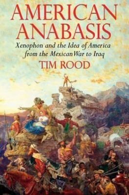 American Anabasis Xenophon And The Idea Of America From The Mexican War To Iraq