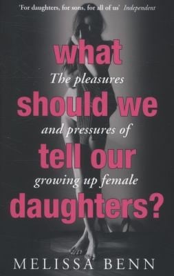 What Should We Tell Our Daughters The Pleasures And Pressures Of Growing Up Female