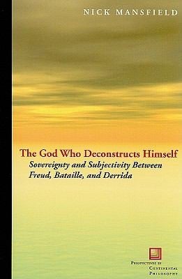 The God Who Deconstructs Himself Sovereignty And Subjectivity Between Freud Bataille And Derrida