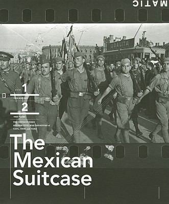The Mexican Suitcase The Legendary Spanish Civil War Negatives Of Robert Capa Gerda Taro And David Seymour