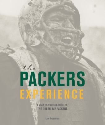 The Packers Experience A Yearbyyear Chronicle Of The Green Bay Packers