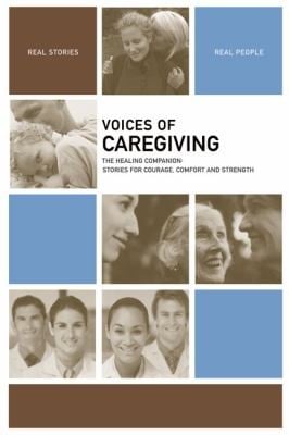 Voices Of Caregiving The Healing Companion Stories For Courage Comfort And Strength