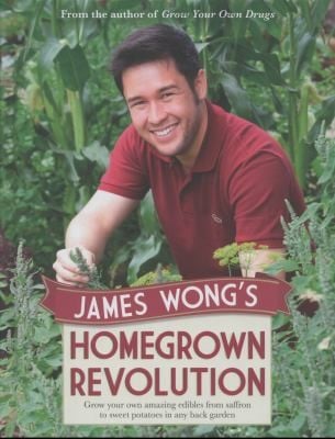 James Wongs Homegrown Revolution Grow Your Own Amazing Edibles From Saffron To Sweet Potatoes In Any Back Garden