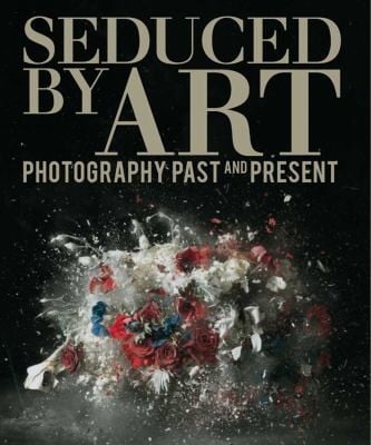 Seduced By Art Photography Past And Present