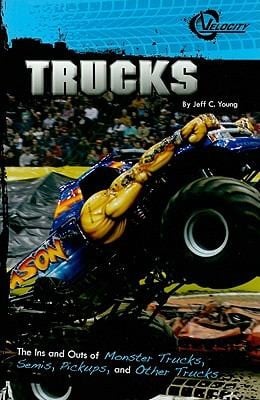 Trucks The Ins And Outs Of Monster Trucks Semis Pickups And Other Trucks
