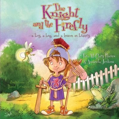 The Knight And The Firefly A Boy A Bug And A Lesson In Bravery