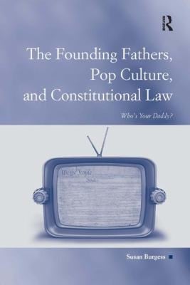 The Founding Fathers Pop Culture And Constitutional Law Whos Your Daddy