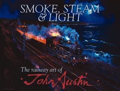 Smoke Steam Light The Railway Art Of John Austin