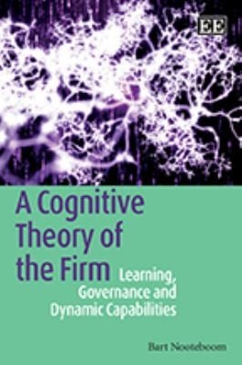 A Cognitive Theory Of The Firm Learning Governance And Dynamic Capabilities