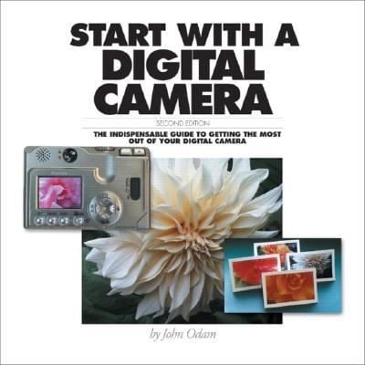 Start With A Digital Camera The Indispensable Guide To Getting The Most Out Of Your Digital Camera