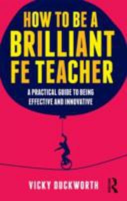 How To Be A Brilliant Fe Teacher A Practical Guide To Being Effective And Innovative
