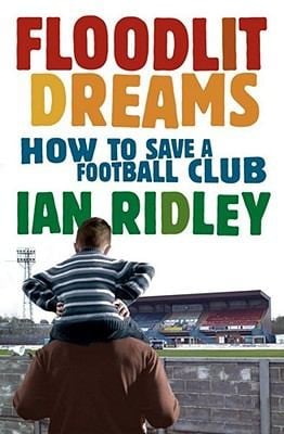 Floodlit Dreams How To Save A Football Club