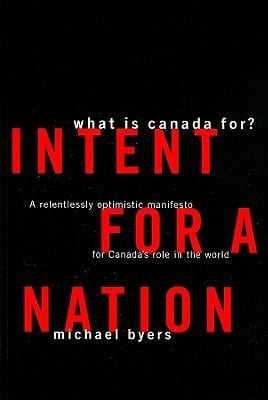 Intent For A Nation A Relentessly Optimistic Manifesto For Canadas Role In The World