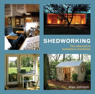 Shedworking The Alternative Workplace Revolution