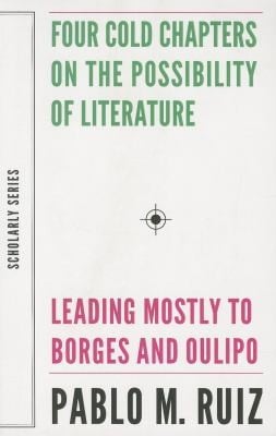 Four Cold Chapters On The Possibility Of Literature Leading Mostly To Borges And Oulipo