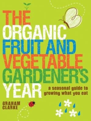 The Organic Fruit And Vegetable Gardeners Year A Seasonal Guide To Growing What You Eat