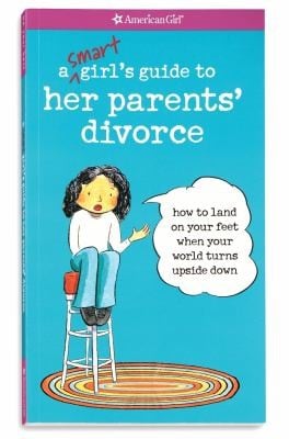 A Smart Girls Guide To Her Parents Divorce How To Land On Your Feet When Your World Turns Upside Down