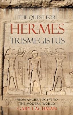 The Quest For Hermes Trismegistus From Ancient Egypt To The Modern World