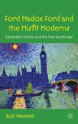 Ford Madox Ford And The Misfit Moderns Edwardian Fiction And The First World War