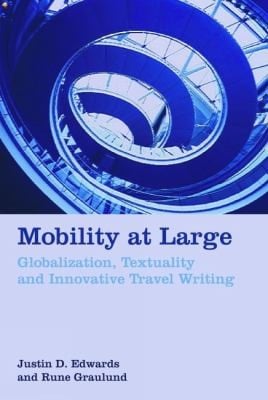 Mobility At Large Globalization Textuality And Innovative Travel Writing