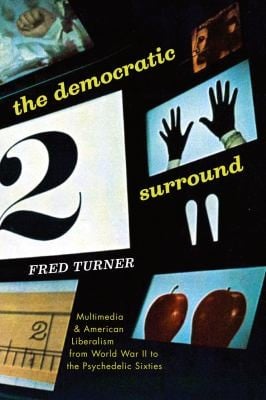 The Democratic Surround Multimedia American Liberalism From World War Ii To The Psychedelic Sixties