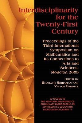 Interdisciplinarity For The Twentyfirst Century Proceedings Of The Third International Symposium On Mathematics And Its Connections To Arts And Sciences Moncton 2009