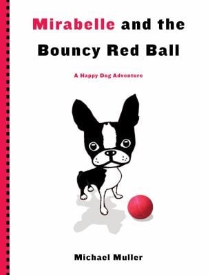 Mirabelle And The Bouncy Red Ball A Happy Dog Adventure