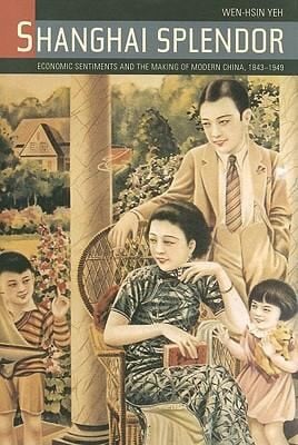 Shanghai Splendor Economic Sentiments And The Making Of Modern China 18431949