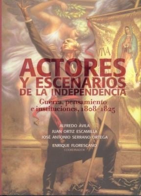 Actores Y Escenarios De La Independencia Guerra Pensamiento E Instituciones 18081825