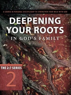 Deepening Your Roots In Gods Family A Course In Personal Discipleship To Strengthen Your Walk With God