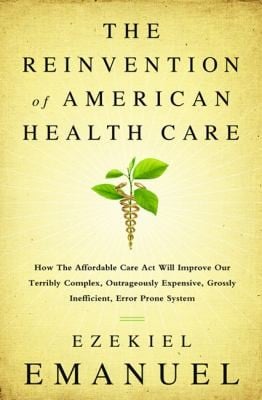 Reinventing American Health Care How The Affordable Care Act Will Improve Our Terribly Complex Blatantly Unjust Outrageously Expensive Grossly Inefficient Error Prone System