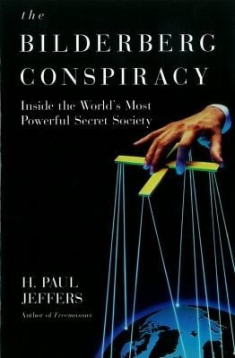The Bilderberg Conspiracy Inside The Worlds Most Powerful Secret Society