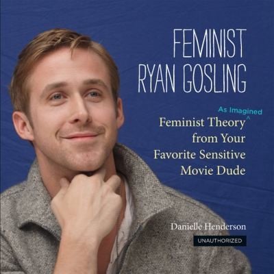 Feminist Ryan Gosling Feminist Theory As Imagined From Your Favorite Sensitive Movie Dude