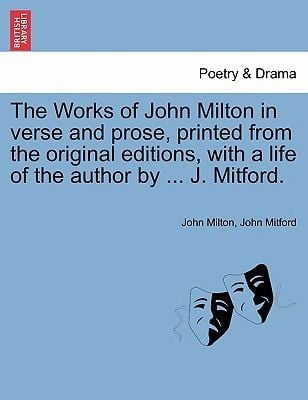 The Works of John Milton in Verse and Prose Printed from the Original Editions with a Life of the Author by  J Mitford