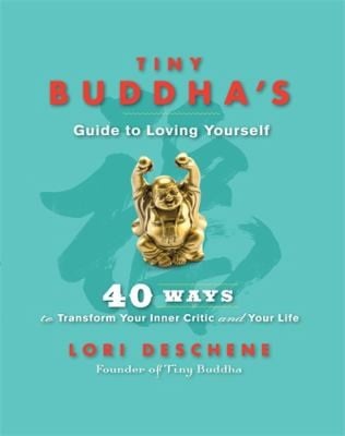 Tiny Buddhas Guide To Loving Yourself 40 Ways To Transform Your Inner Critic And Your Life